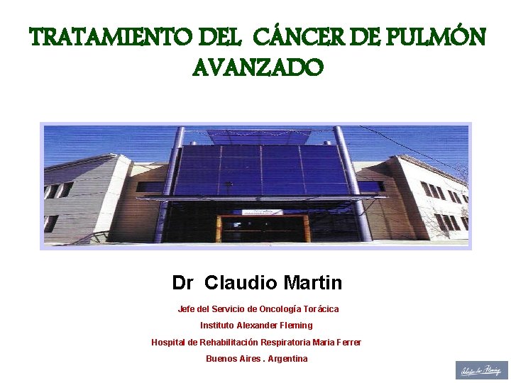 TRATAMIENTO DEL CÁNCER DE PULMÓN AVANZADO Dr Claudio Martin Jefe del Servicio de Oncología