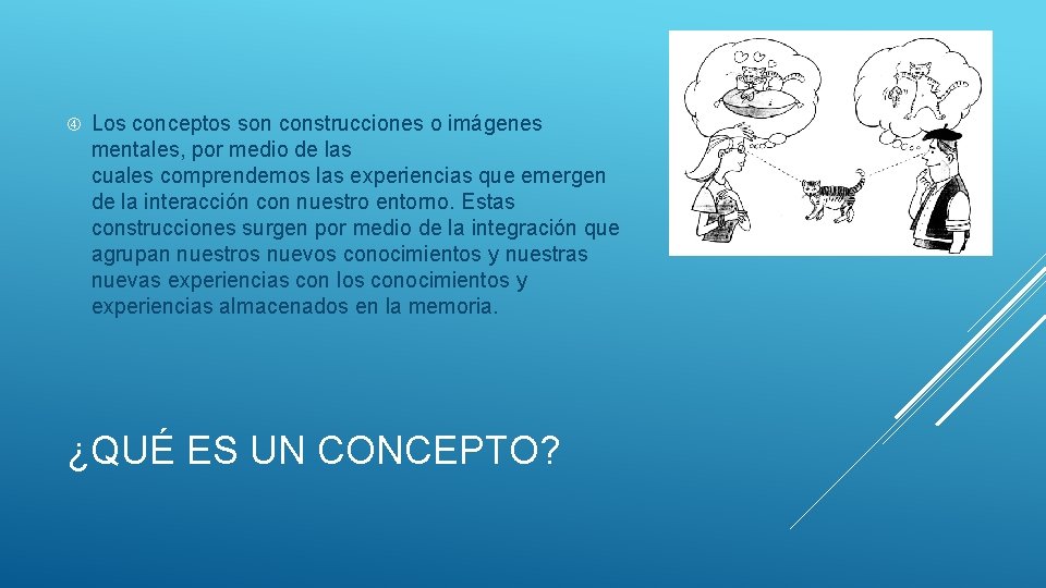  Los conceptos son construcciones o imágenes mentales, por medio de las cuales comprendemos