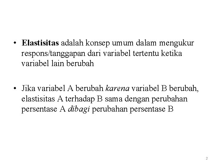  • Elastisitas adalah konsep umum dalam mengukur respons/tanggapan dari variabel tertentu ketika variabel