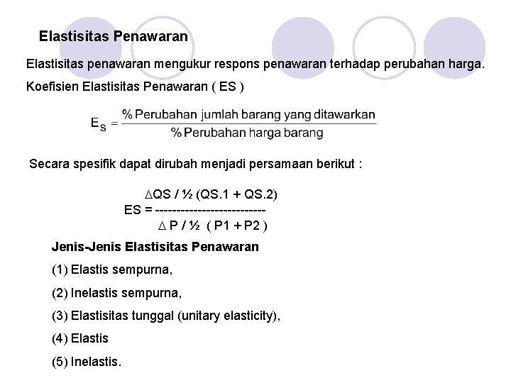 Elastisitas Penawaran Elastisitas penawaran mengukur respons penawaran terhadap perubahan harga. Koefisien Elastisitas Penawaran (