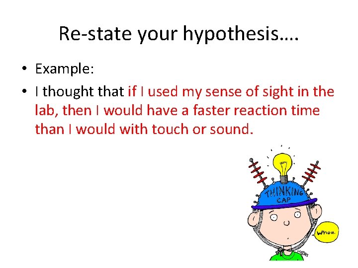Re-state your hypothesis…. • Example: • I thought that if I used my sense