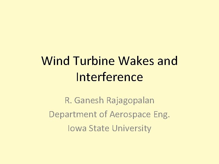 Wind Turbine Wakes and Interference R. Ganesh Rajagopalan Department of Aerospace Eng. Iowa State