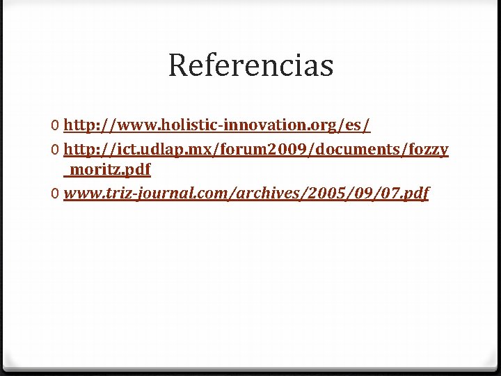 Referencias 0 http: //www. holistic-innovation. org/es/ 0 http: //ict. udlap. mx/forum 2009/documents/fozzy _moritz. pdf