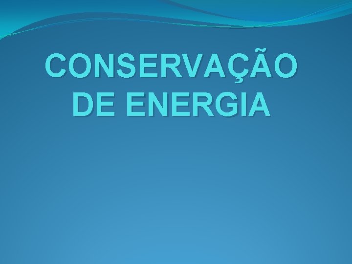 CONSERVAÇÃO DE ENERGIA 