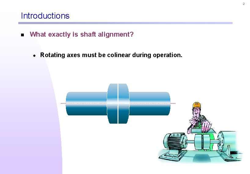 2 Introductions n What exactly is shaft alignment? l Rotating axes must be colinear