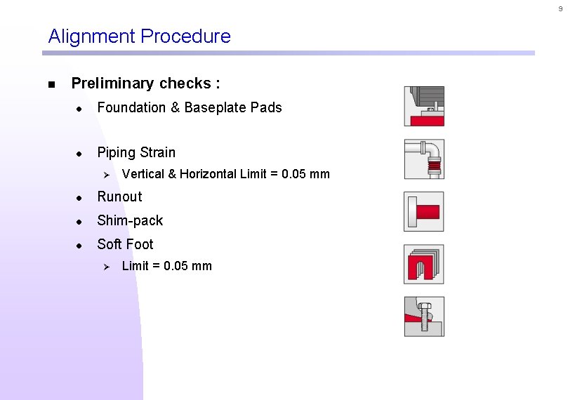 9 Alignment Procedure n Preliminary checks : l Foundation & Baseplate Pads l Piping