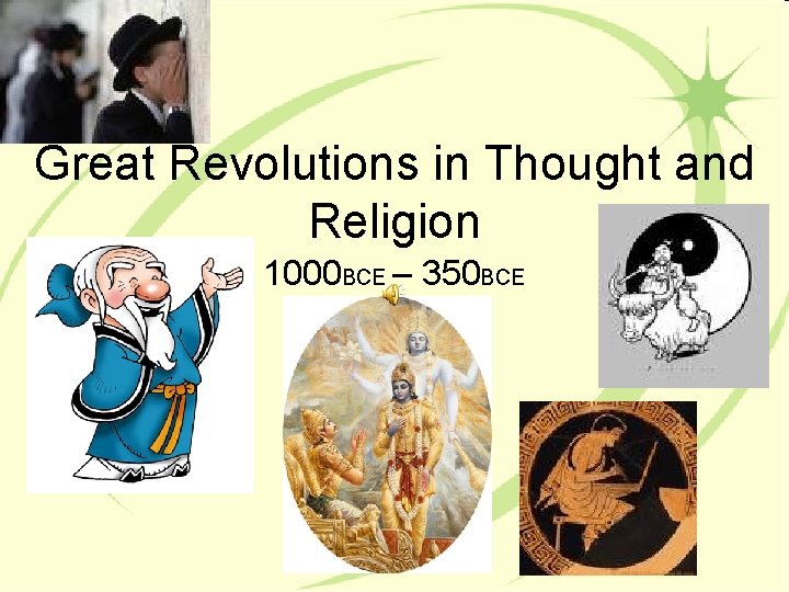 Great Revolutions in Thought and Religion 1000 BCE – 350 BCE 