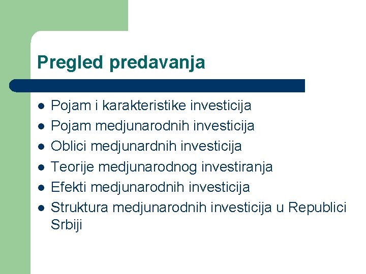 Pregled predavanja l l l Pojam i karakteristike investicija Pojam medjunarodnih investicija Oblici medjunardnih