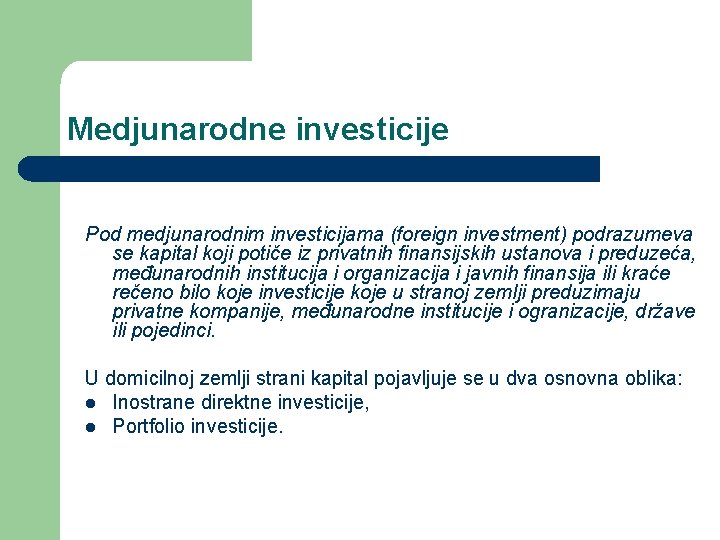 Medjunarodne investicije Pod medjunarodnim investicijama (foreign investment) podrazumeva se kapital koji potiče iz privatnih