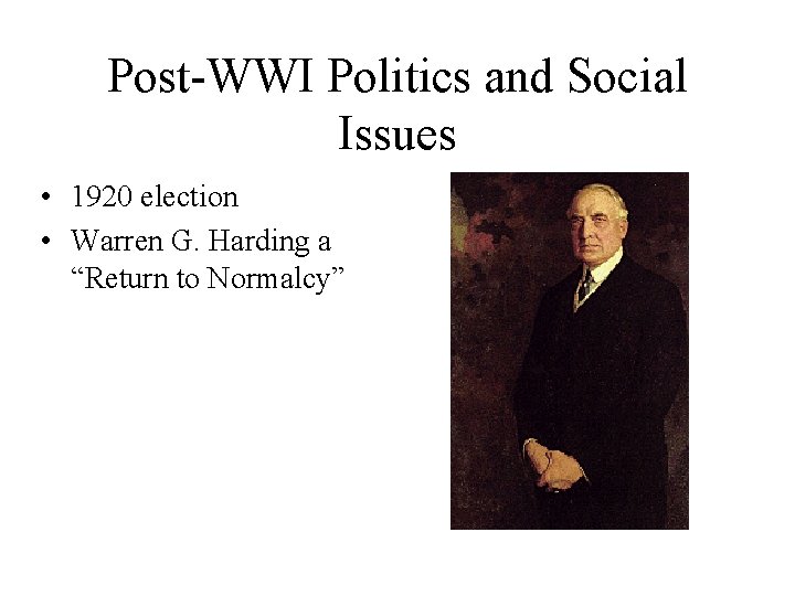 Post-WWI Politics and Social Issues • 1920 election • Warren G. Harding a “Return