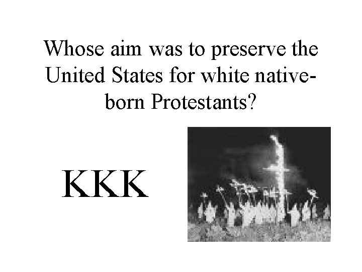 Whose aim was to preserve the United States for white nativeborn Protestants? KKK 