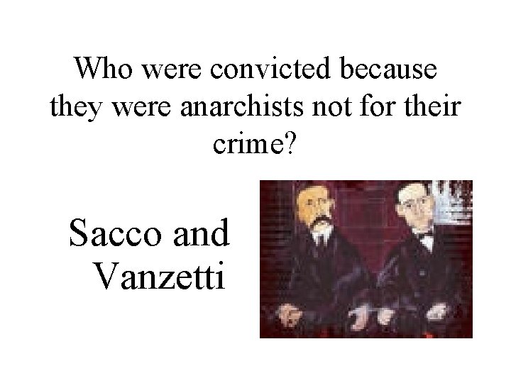 Who were convicted because they were anarchists not for their crime? Sacco and Vanzetti