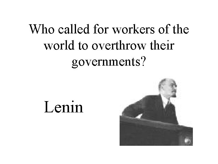 Who called for workers of the world to overthrow their governments? Lenin 