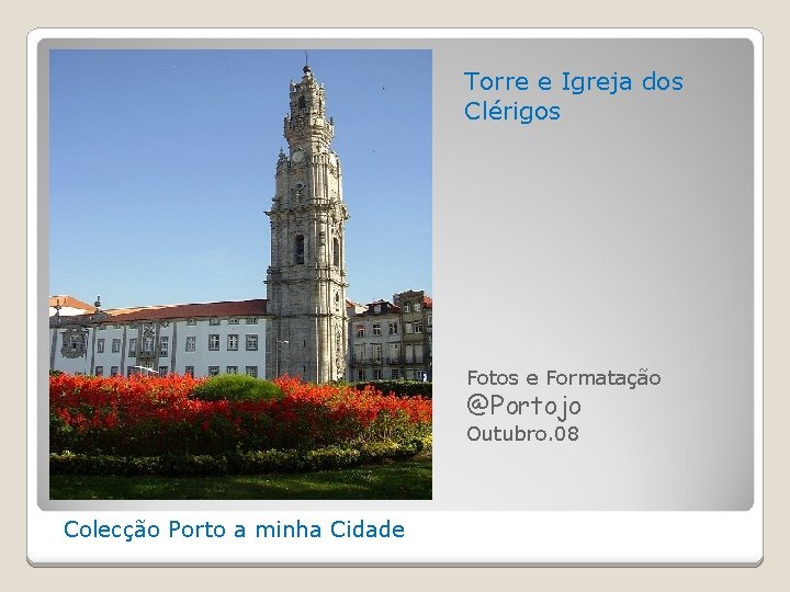 Torre e Igreja dos Clérigos Fotos e Formatação @Portojo Outubro. 08 Colecção Porto a