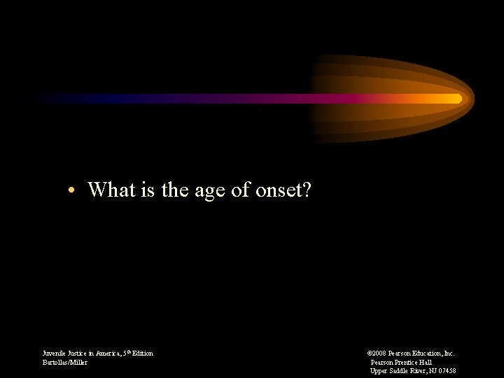  • What is the age of onset? Juvenile Justice in America, 5 th