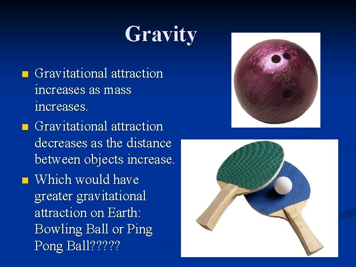 Gravity n n n Gravitational attraction increases as mass increases. Gravitational attraction decreases as