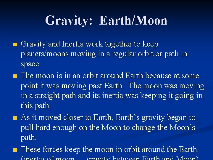 Gravity: Earth/Moon n n Gravity and Inertia work together to keep planets/moons moving in Gravity: Earth/Moon n n Gravity and Inertia work together to keep planets/moons moving in