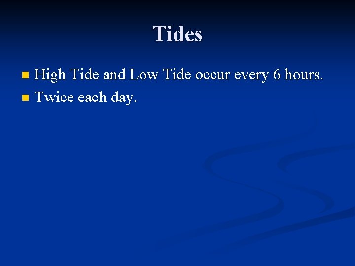 Tides High Tide and Low Tide occur every 6 hours. n Twice each day. Tides High Tide and Low Tide occur every 6 hours. n Twice each day.