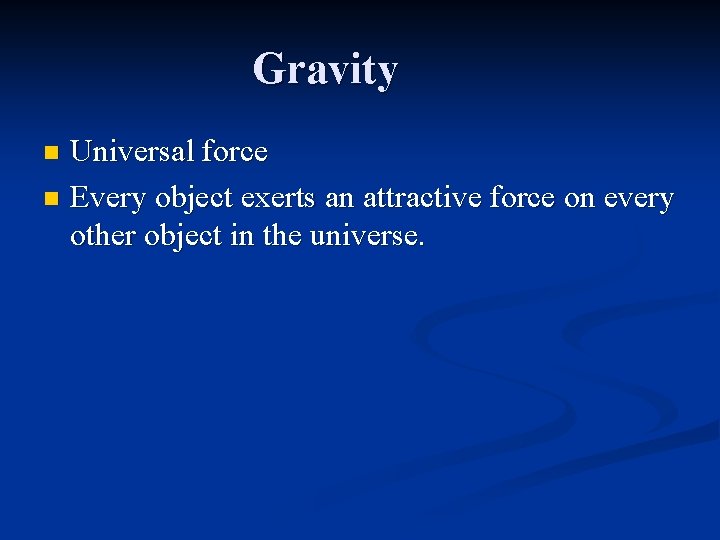 Gravity Universal force n Every object exerts an attractive force on every other object