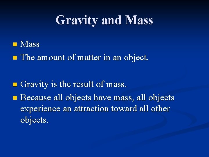 Gravity and Mass n The amount of matter in an object. n Gravity is