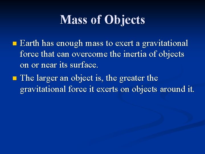 Mass of Objects Earth has enough mass to exert a gravitational force that can