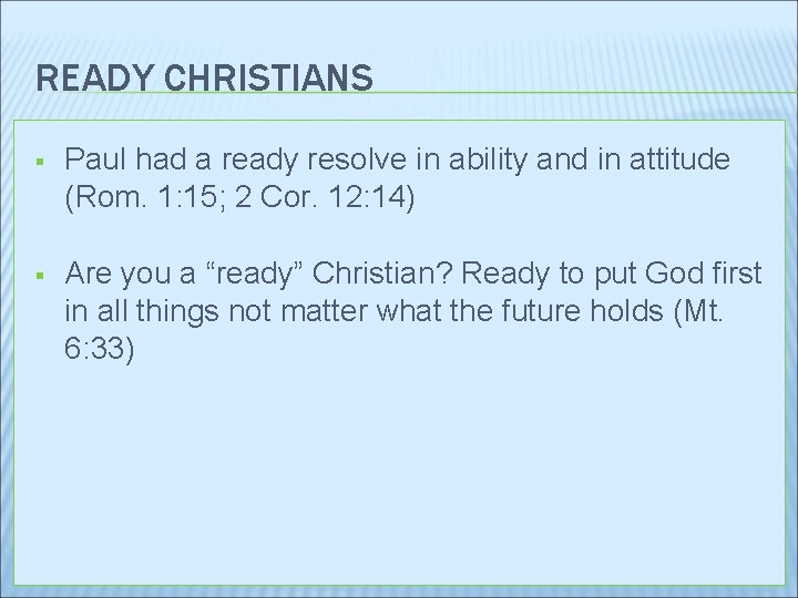 READY CHRISTIANS § Paul had a ready resolve in ability and in attitude (Rom.