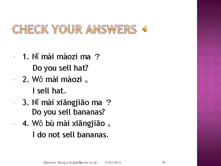  1. Nǐ mài màozi ma ？ Do you sell hat? 2. Wǒ mài