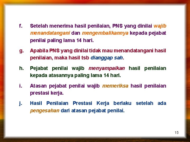 f. Setelah menerima hasil penilaian, PNS yang dinilai wajib menandatangani dan mengembalikannya kepada pejabat