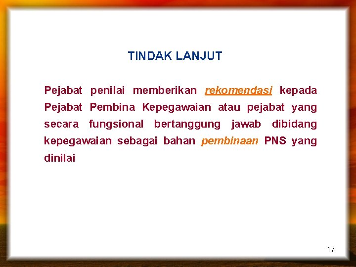 TINDAK LANJUT Pejabat penilai memberikan rekomendasi kepada Pejabat Pembina Kepegawaian atau pejabat yang secara