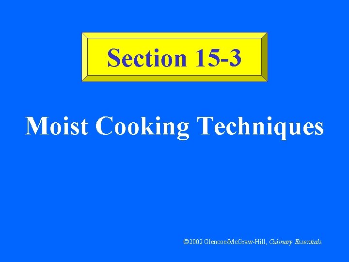 Section 15 -3 Moist Cooking Techniques © 2002 Glencoe/Mc. Graw-Hill, Culinary Essentials Section 15 -3 Moist Cooking Techniques © 2002 Glencoe/Mc. Graw-Hill, Culinary Essentials