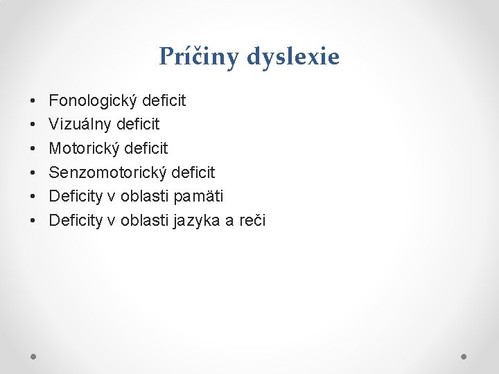 Príčiny dyslexie • • • Fonologický deficit Vizuálny deficit Motorický deficit Senzomotorický deficit Deficity