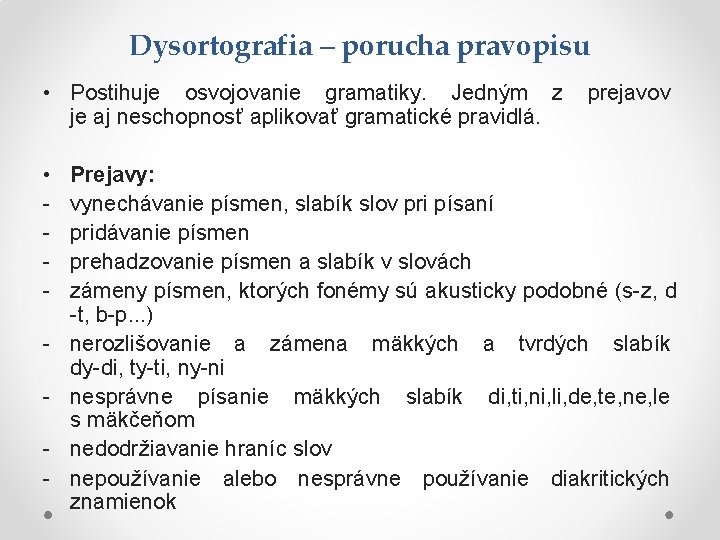 Dysortografia – porucha pravopisu • Postihuje osvojovanie gramatiky. Jedným z prejavov je aj neschopnosť