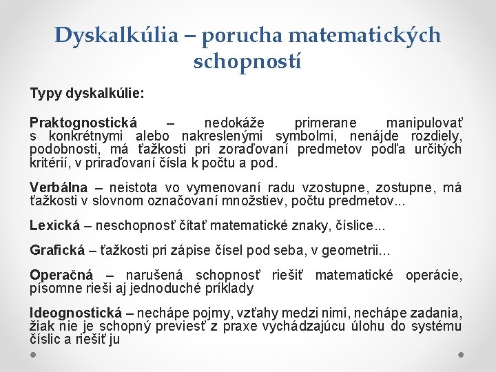 Dyskalkúlia – porucha matematických schopností Typy dyskalkúlie: Praktognostická – nedokáže primerane manipulovať s konkrétnymi