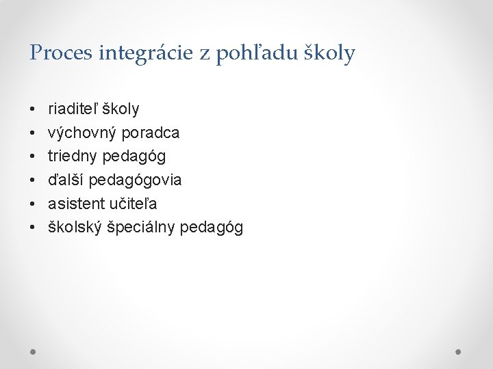 Proces integrácie z pohľadu školy • • • riaditeľ školy výchovný poradca triedny pedagóg