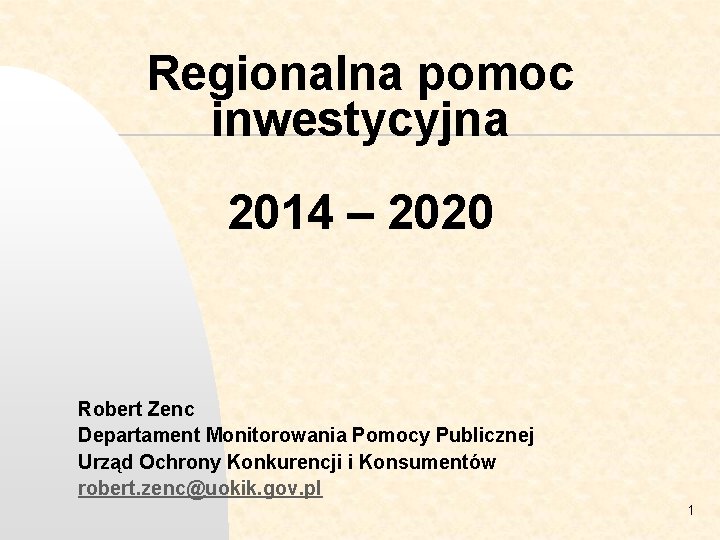 Regionalna pomoc inwestycyjna 2014 – 2020 Robert Zenc Departament Monitorowania Pomocy Publicznej Urząd Ochrony