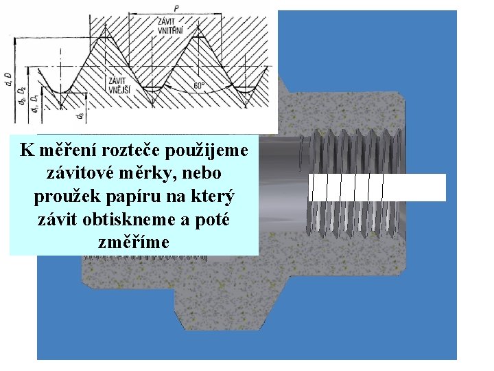 K měření rozteče použijeme závitové měrky, nebo proužek papíru na který závit obtiskneme a