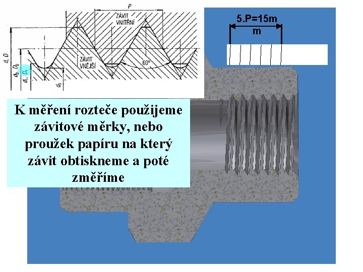 5. P=15 m m K měření rozteče použijeme závitové měrky, nebo proužek papíru na