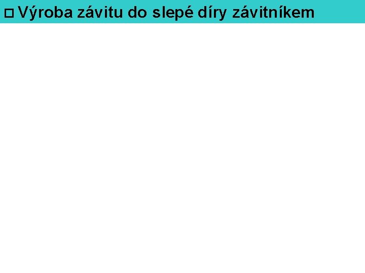  Výroba závitu do slepé díry závitníkem 