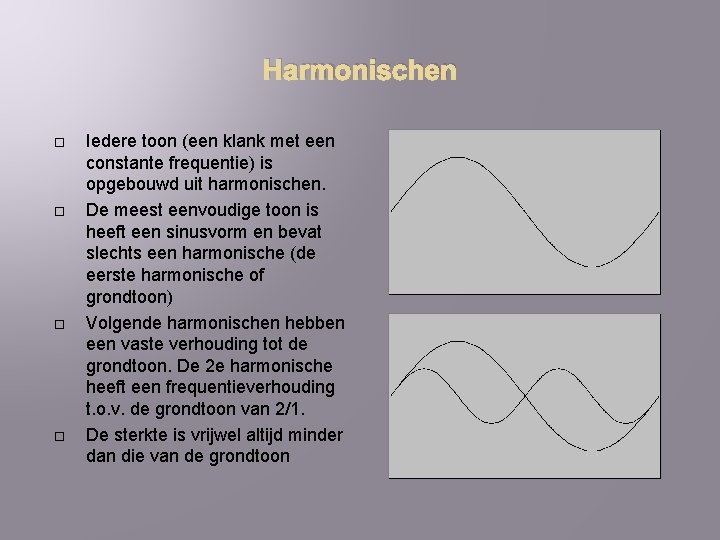 Harmonischen Iedere toon (een klank met een constante frequentie) is opgebouwd uit harmonischen. De