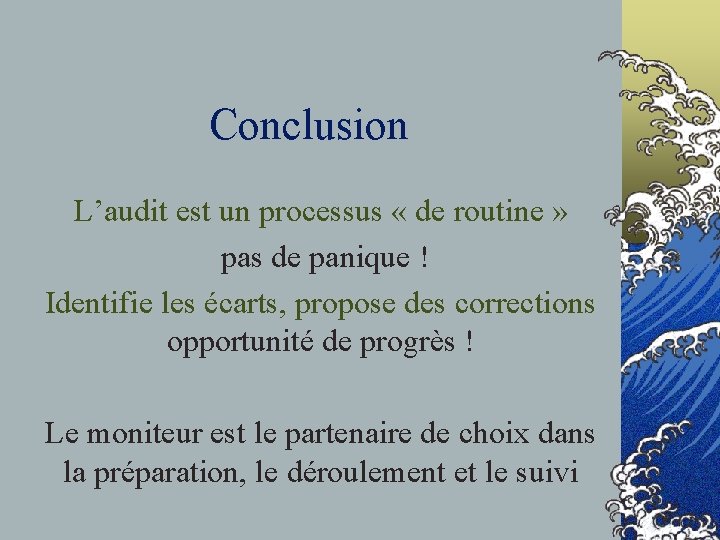 Conclusion L’audit est un processus « de routine » pas de panique ! Identifie