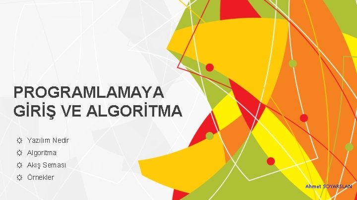 PROGRAMLAMAYA GİRİŞ VE ALGORİTMA ☼ Yazılım Nedir ☼ Algoritma ☼ Akış Seması ☼ Örnekler