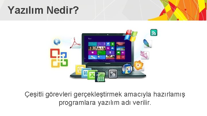 Yazılım Nedir? Çeşitli görevleri gerçekleştirmek amacıyla hazırlamış programlara yazılım adı verilir. 