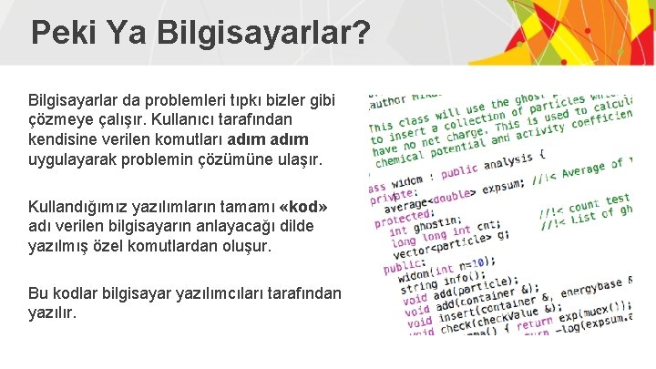 Peki Ya Bilgisayarlar? Bilgisayarlar da problemleri tıpkı bizler gibi çözmeye çalışır. Kullanıcı tarafından kendisine