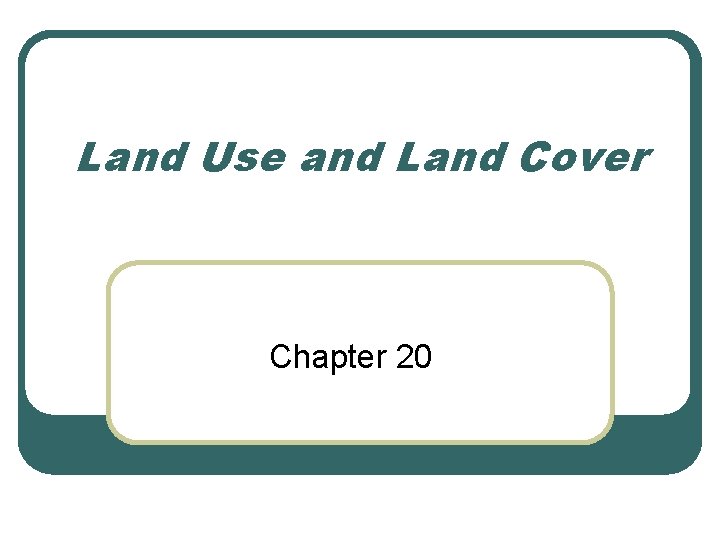 Land Use and Land Cover Chapter 20 