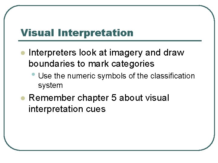 Visual Interpretation l Interpreters look at imagery and draw boundaries to mark categories •