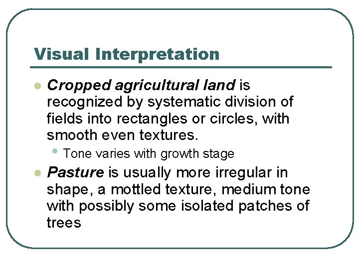 Visual Interpretation l Cropped agricultural land is recognized by systematic division of fields into