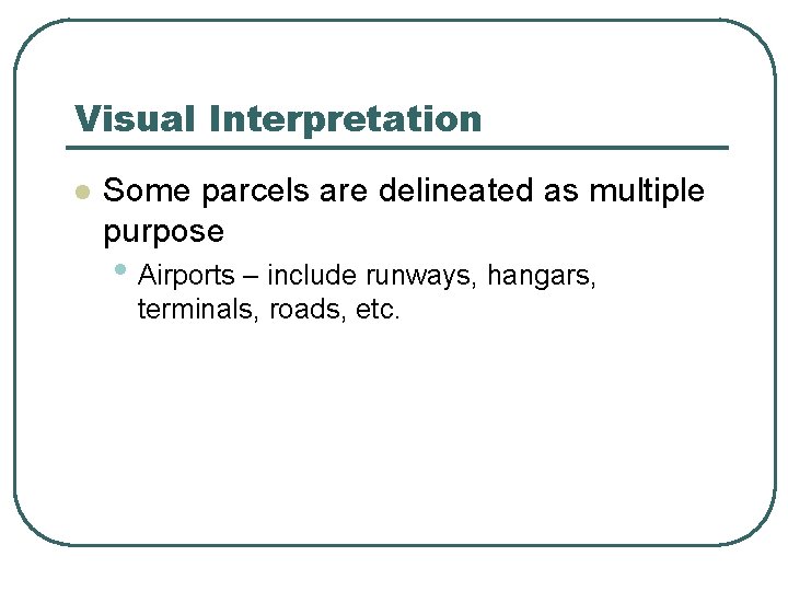 Visual Interpretation l Some parcels are delineated as multiple purpose • Airports – include