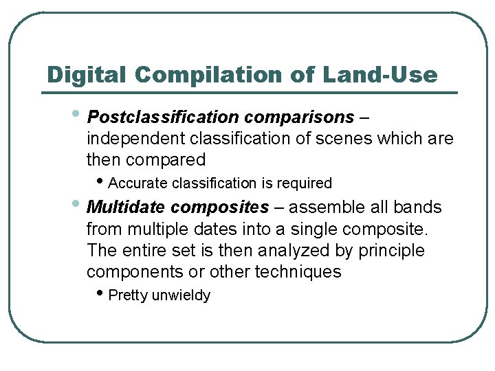 Digital Compilation of Land-Use • Postclassification comparisons – independent classification of scenes which are