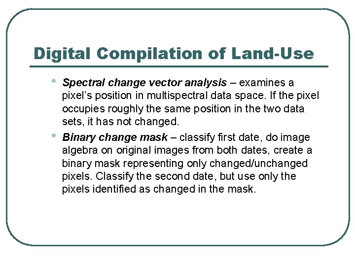 Digital Compilation of Land-Use • • Spectral change vector analysis – examines a pixel’s