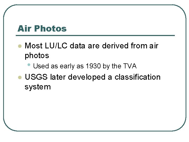 Air Photos l Most LU/LC data are derived from air photos • Used as
